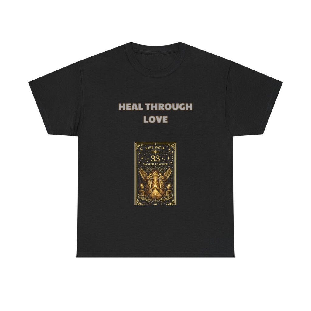 Life Path 33 - Master Teacher T-Shirt - HEAL THROUGH LOVE - Inspirational Classic Custom Graphic Tee, Perfect Gift, Birthday Gift, Christmas Gift