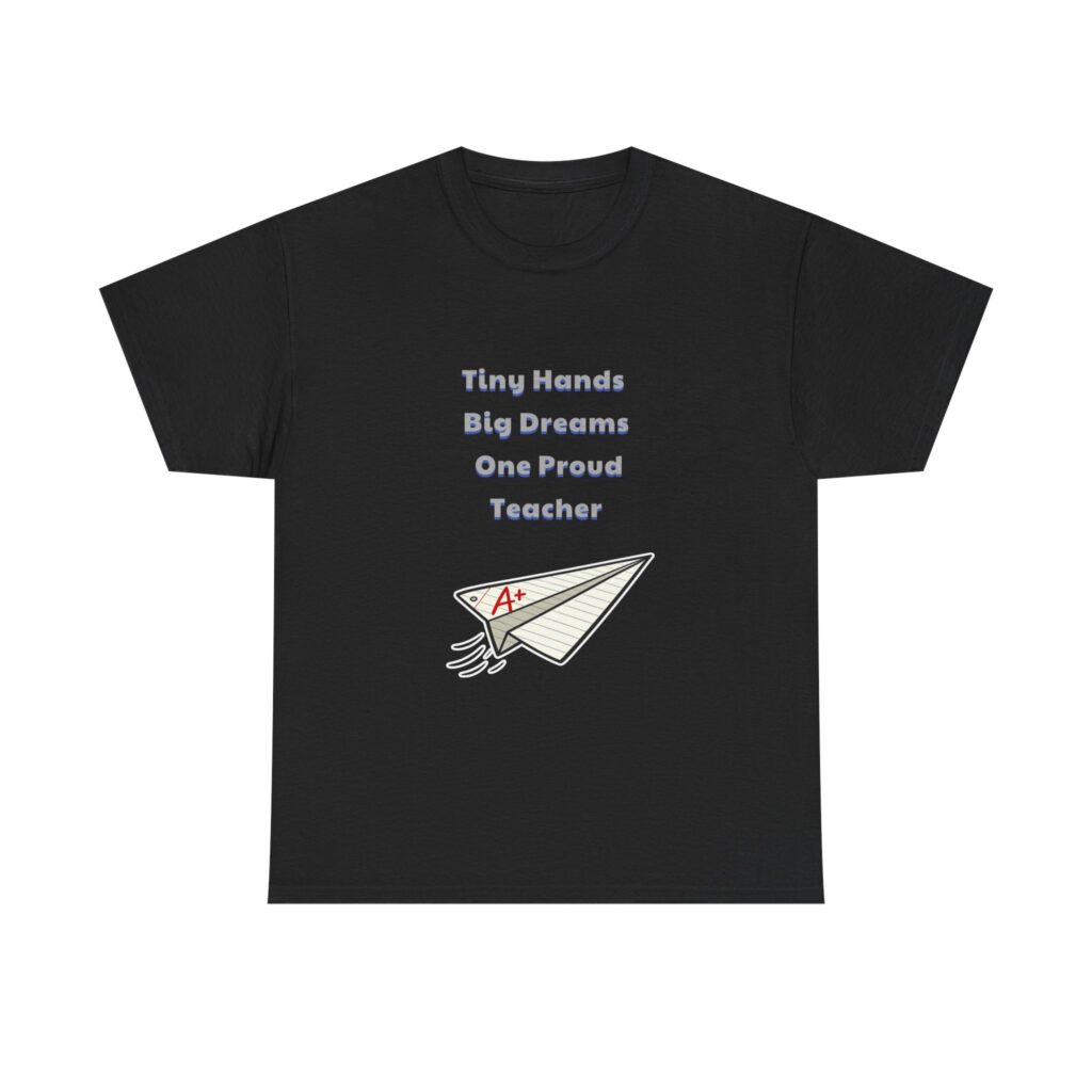 Teacher T-Shirt - Tiny Hands Big Dreams One Proud Teacher - Cute Custom Graphic Tee, Perfect Gift, Birthday Gift, Christmas Gift