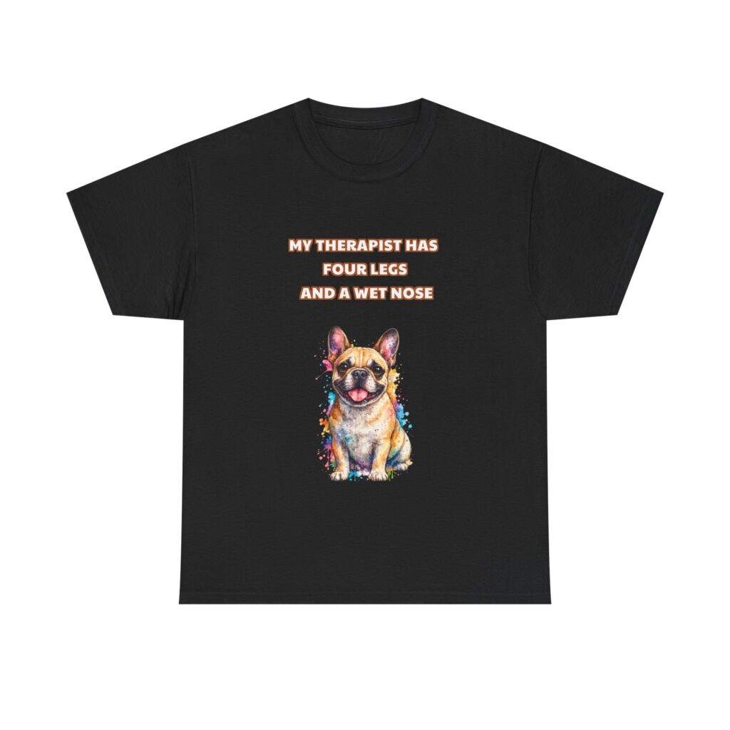 French bulldog T-Shirt - MY THERAPIST HAS FOUR LEGS AND A WET NOSE - Funny Custom Graphic Tee, Perfect Gift, Birthday Gift, Christmas Gift