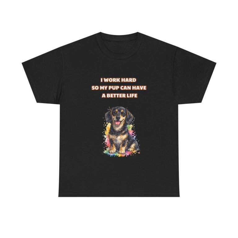Dachshund T-Shirt – I WORK HARD SO MY PUP CAN HAVE A BETTER LIFE – Funny Custom Graphic Tee, Perfect Gift, Birthday Gift, Christmas Gift