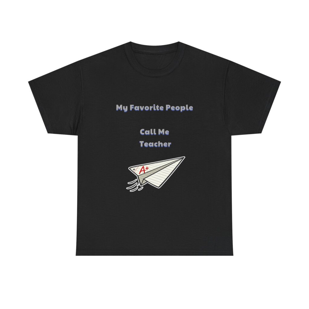 Teacher T-Shirt - My Favorite People Call Me Teacher - Funny Custom Graphic Tee, Perfect Gift, Birthday Gift, Christmas Gift