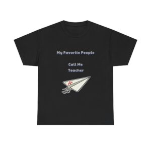 Teacher T-Shirt - My Favorite People Call Me Teacher - Funny Custom Graphic Tee, Perfect Gift, Birthday Gift, Christmas Gift
