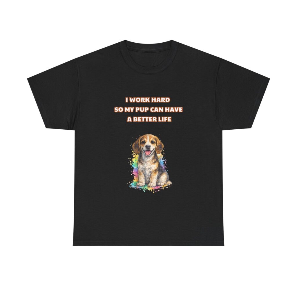 Beagle T-Shirt - I WORK HARD SO MY PUP CAN HAVE A BETTER LIFE - Funny Custom Graphic Tee, Perfect Gift, Birthday Gift, Christmas Gift