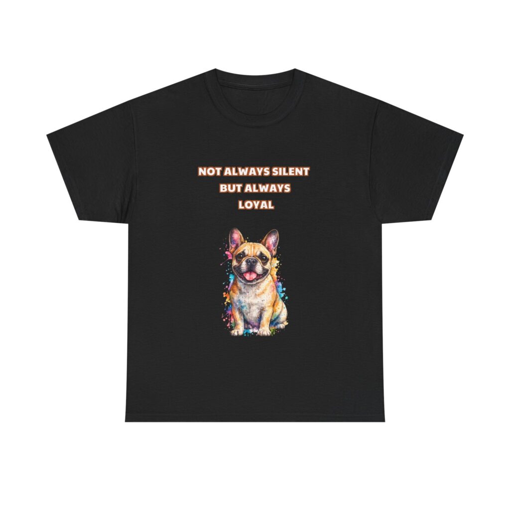 French bulldog T-Shirt - NOT ALWAYS SILENT BUT ALWAYS LOYAL - Cute Custom Graphic Tee, Perfect Gift, Birthday Gift, Christmas Gift