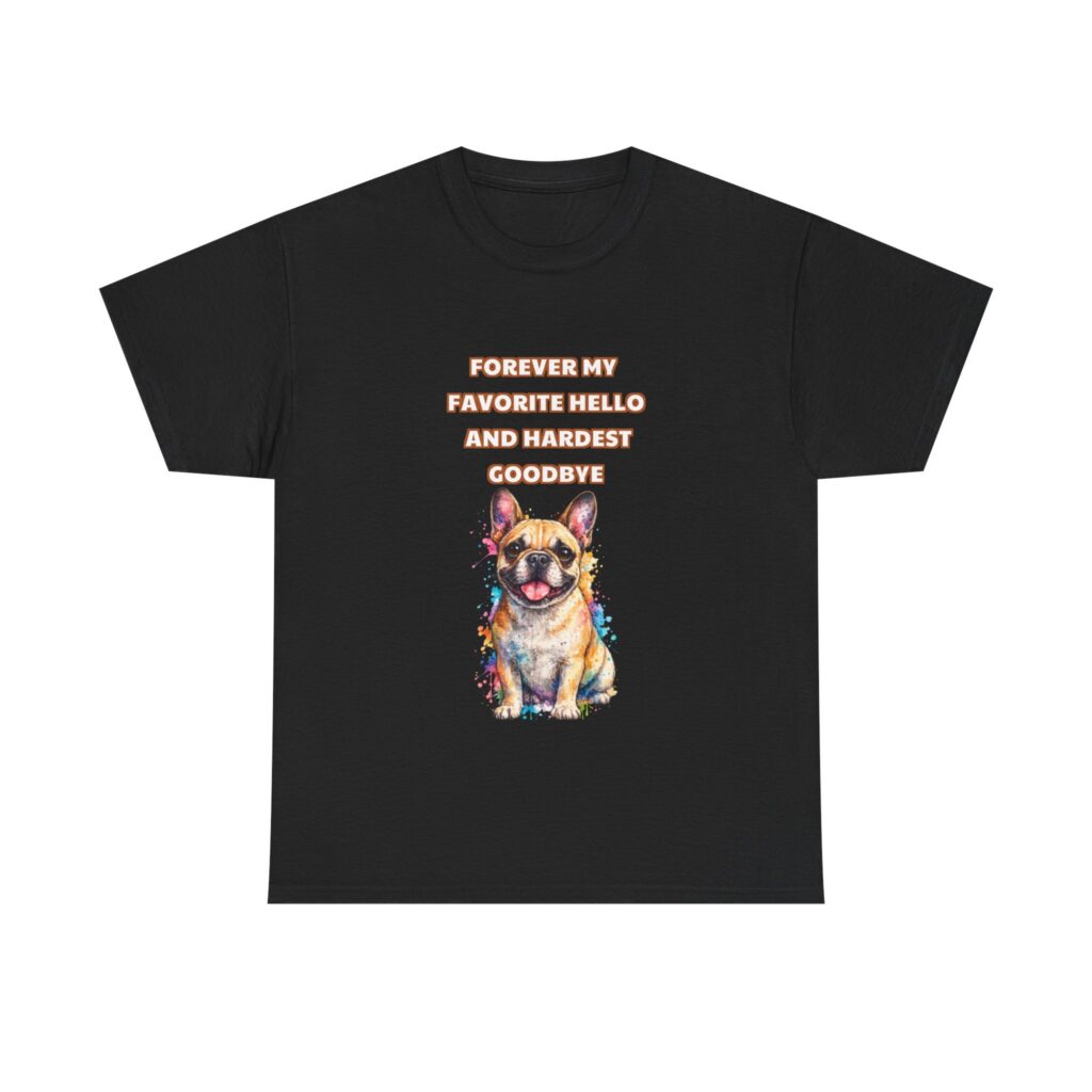 French bulldog T-Shirt - FOREVER MY FAVORITE HELLO AND HARDEST GOODBYE - Heartfelt Classic Custom Graphic Tee, Perfect Gift, Birthday Gift, Christmas Gift