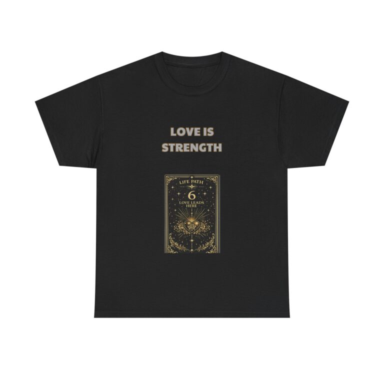Life Path 6 – Nurturer T-Shirt – LOVE IS STRENGTH – Inspirational Classic Custom Graphic Tee, Perfect Gift, Birthday Gift, Christmas Gift