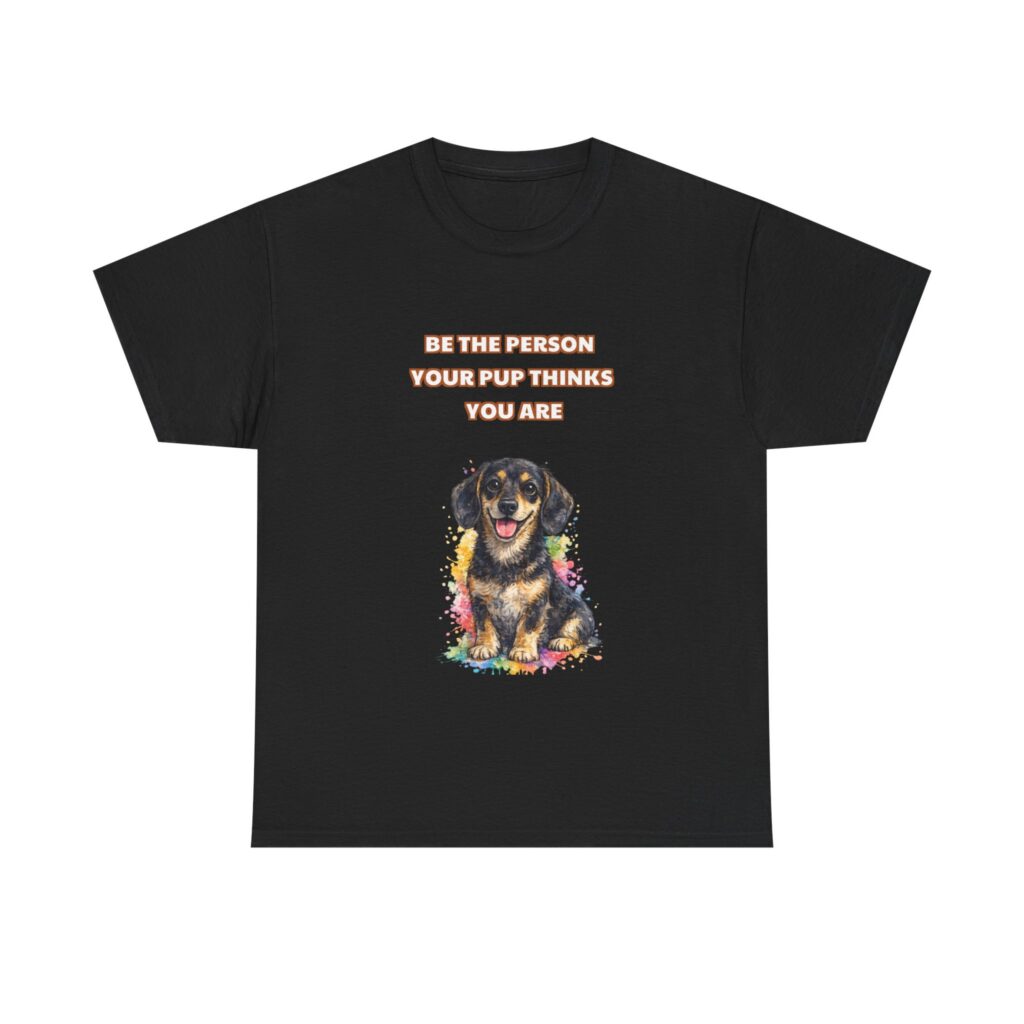 Dachshund T-Shirt - BE THE PERSON YOUR PUP THINKS YOU ARE - Funny Custom Graphic Tee, Perfect Gift, Birthday Gift, Christmas Gift