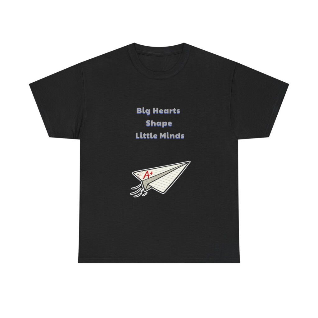Teacher T-Shirt - Big Hearts Shape Little Minds - Heartwarming Classic Custom Graphic Tee, Perfect Gift, Birthday Gift, Christmas Gift