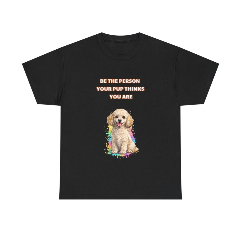 Poodle T-Shirt - BE THE PERSON YOUR PUP THINKS YOU ARE - Funny Custom Graphic Tee, Perfect Gift, Birthday Gift, Christmas Gift