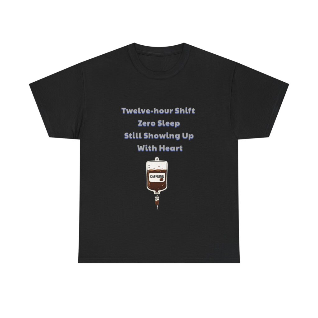 Nurse, ER Nurse T-Shirt - Twelve-hour Shift Zero Sleep Still Showing Up With Heart - Classic Custom Graphic Tee, Perfect Gift, Birthday Gift, Christmas Gift