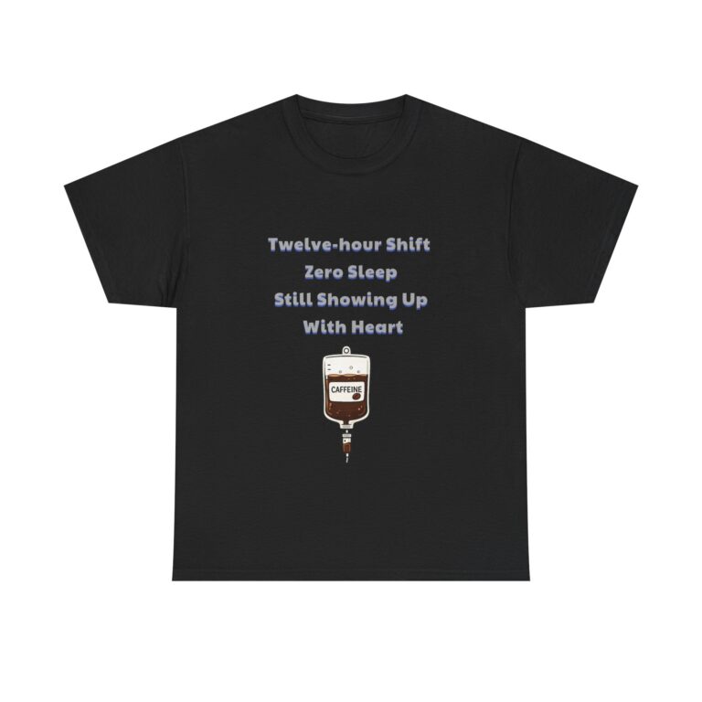 Nurse, ER Nurse T-Shirt – Twelve-hour Shift Zero Sleep Still Showing Up With Heart – Classic Custom Graphic Tee, Perfect Gift, Birthday Gift, Christmas Gift